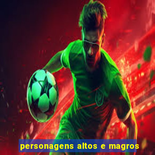 personagens altos e magros